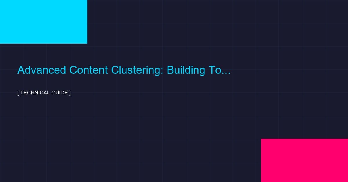 Advanced Content Clustering for Topical Authority